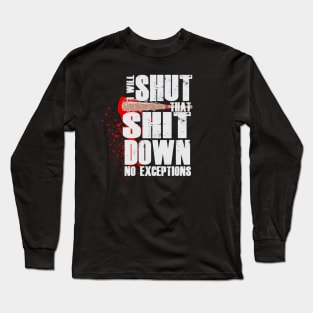 I will shut that shit down Long Sleeve T-Shirt